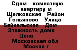 Сдам 1-комнатную квартиру м. Щелковская › Район ­ Гольяново › Улица ­ Байкальская › Дом ­ 33 › Этажность дома ­ 5 › Цена ­ 25 000 - Московская обл., Москва г. Недвижимость » Квартиры аренда   